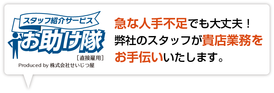 スタッフ紹介サービス「お助け隊」(お客様直接雇用)急な人手不足でも大丈夫! 弊社のスタッフが貴店業務をお手伝いいたします。