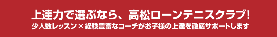 上達力で選ぶなら、高松ローンテニスクラブ！ 少人数レッスン×経験豊富なコーチがお子様の上達を徹底サポートします